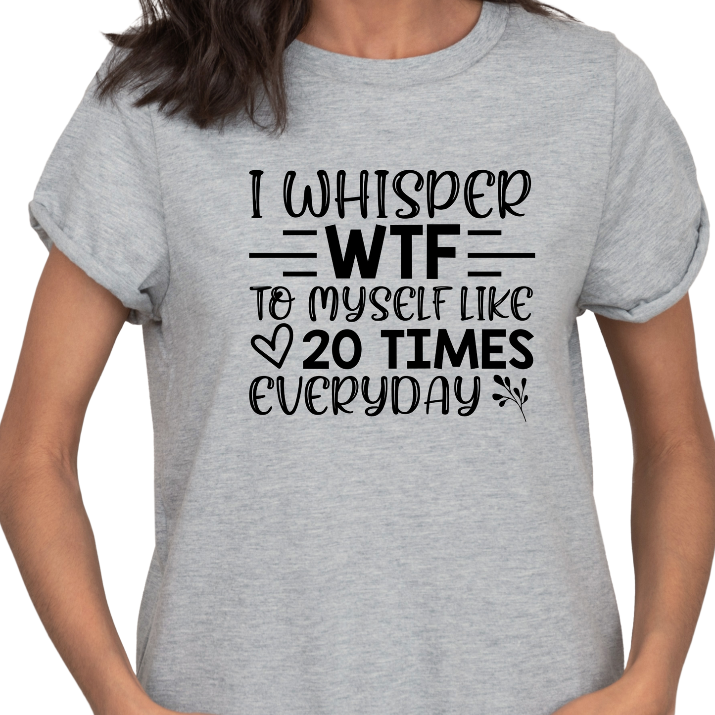 I Whisper WTF at Least 20 Times a Day Sarcastic T-Shirt