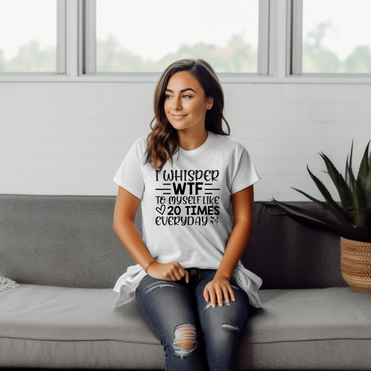 I Whisper WTF at Least 20 Times a Day Sarcastic T-Shirt